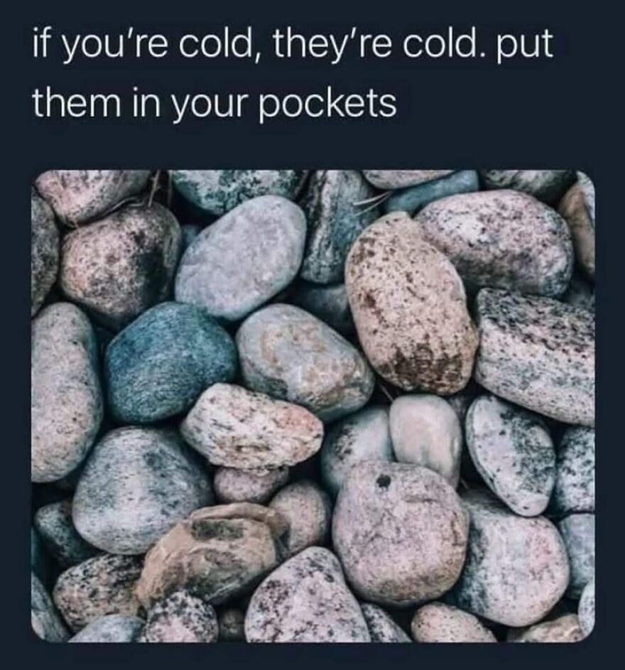 Hilarious meme with rocks and funny text about keeping them warm in your pockets.