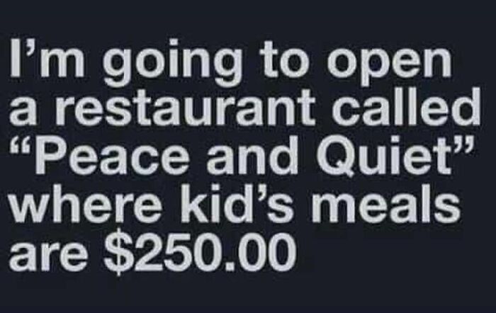 Funny dad joke text about opening a restaurant called Peace and Quiet with kids' meals priced at $250.00