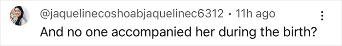 Comment questioning absence of company during pregnant woman’s birth. Comment questioning absence of company during pregnant woman’s birth.