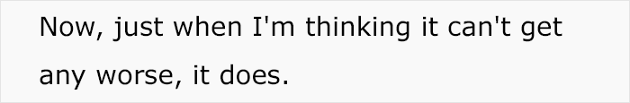 Text saying, "Now, just when I'm thinking it can't get any worse, it does," emphasizing a surprising revelation. Text saying, "Now, just when I'm thinking it can't get any worse, it does," emphasizing a surprising revelation.