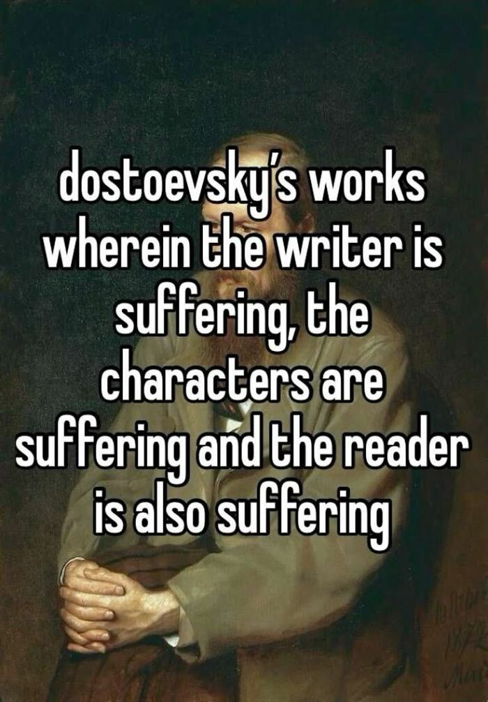 Art meme with petty energy showing a painting and text about Dostoevsky’s works causing suffering for all involved.