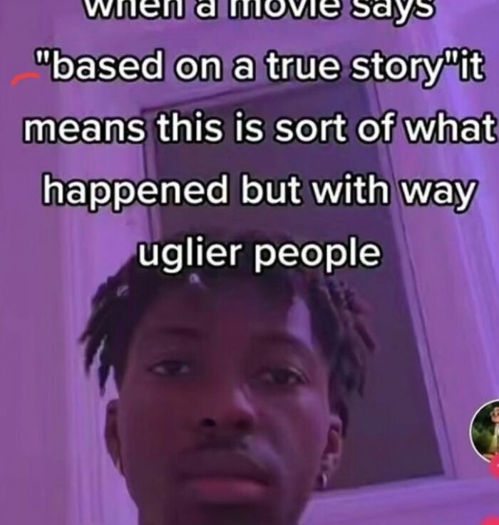 Funny meme showing a person with a caption about movies claiming "based on a true story" with a humorous twist.