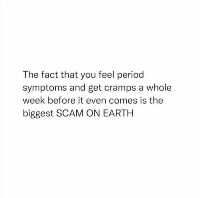 Text meme about period symptoms and cramps being a "scam on earth" a week before the period starts.
