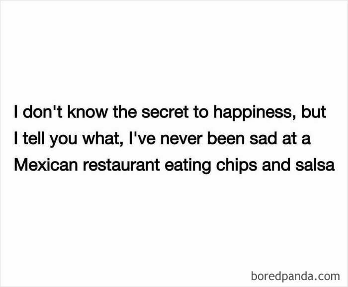Text meme about never feeling sad at a Mexican restaurant eating chips and salsa.