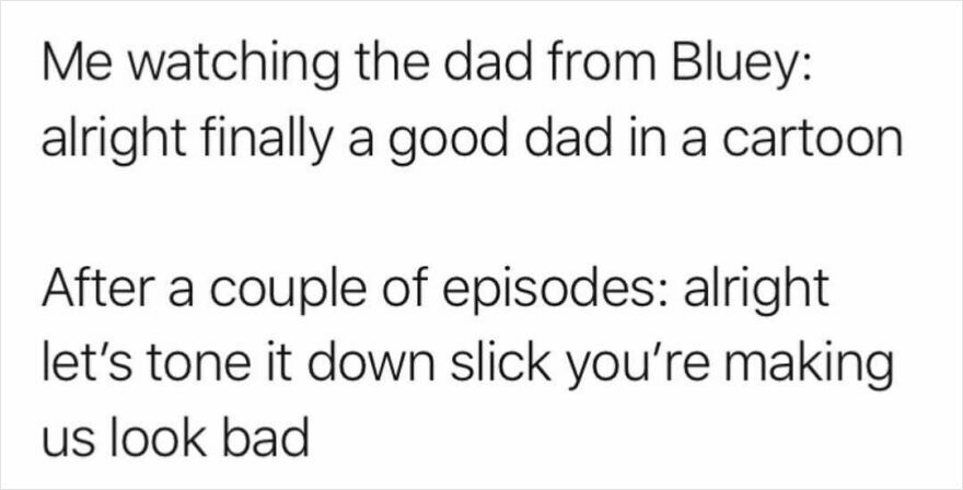 Meme humor on parenthood: Admiring Bluey's dad as a cartoon role model, then feeling overshadowed by his perfection.