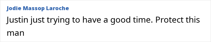 Comment from Jodie Massop Laroche about Justin Bieber enjoying himself. Comment from Jodie Massop Laroche about Justin Bieber enjoying himself.