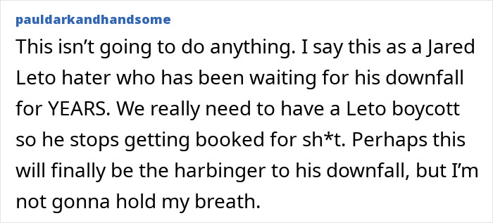 Social media comment criticizing Jared Leto, suggesting a boycott and expressing doubts about his downfall. Social media comment criticizing Jared Leto, suggesting a boycott and expressing doubts about his downfall.