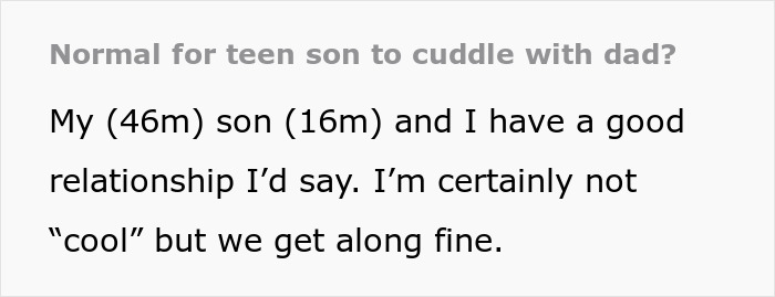 Text discussing if it's normal for a teen son to want to snuggle with his dad, describing their positive relationship. Text discussing if it's normal for a teen son to want to snuggle with his dad, describing their positive relationship.