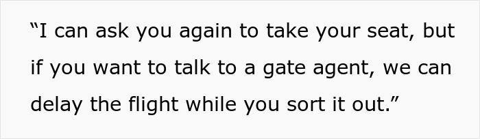 Text: “I can ask you again to take your seat, but if you want to talk to a gate agent, we can delay the flight while you sort it out.” Text: “I can ask you again to take your seat, but if you want to talk to a gate agent, we can delay the flight while you sort it out.”