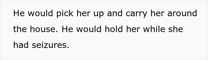 Text on image: He would pick her up and carry her around the house. He would hold her while she had seizures. Text on image: He would pick her up and carry her around the house. He would hold her while she had seizures.