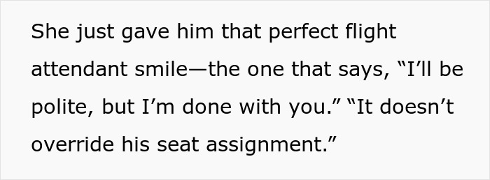 Flight attendant smiles, enforcing seat assignment against passenger's demand for a platinum upgrade. Flight attendant smiles, enforcing seat assignment against passenger's demand for a platinum upgrade.