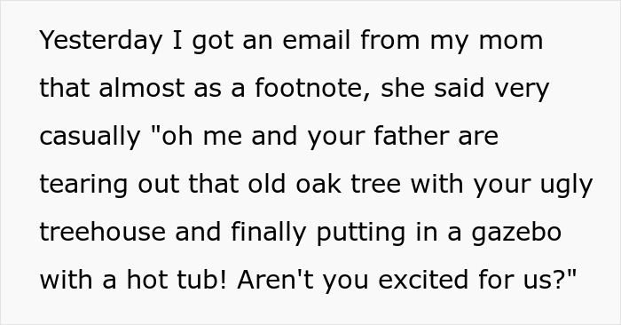 Email text about sad daughter losing childhood tree house as parents replace it with a gazebo and hot tub. Email text about sad daughter losing childhood tree house as parents replace it with a gazebo and hot tub.