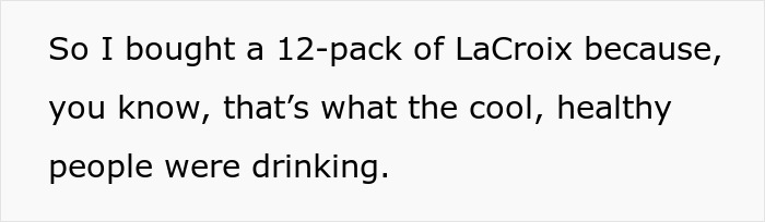 Text about faked liking of sparkling water, mentions purchasing a 12-pack of LaCroix as a trendy choice. Text about faked liking of sparkling water, mentions purchasing a 12-pack of LaCroix as a trendy choice.