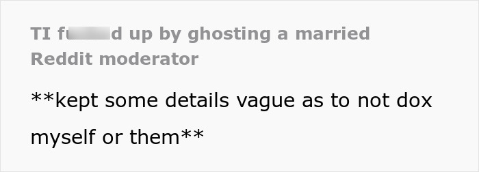 Text about unknowingly dating a married Reddit moderator and keeping vague details to avoid doxxing. Text about unknowingly dating a married Reddit moderator and keeping vague details to avoid doxxing.