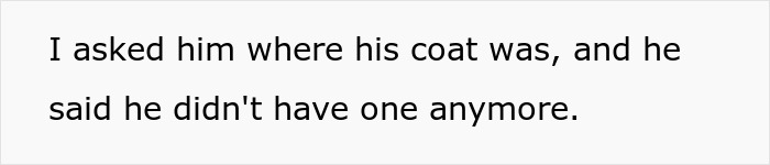 Text reads: "I asked him where his coat was, and he said he didn't have one anymore. Text reads: "I asked him where his coat was, and he said he didn't have one anymore.