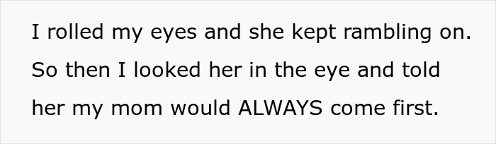 Text reading, "I rolled my eyes and she kept rambling on. So then I looked her in the eye and told her my mom would ALWAYS come first. Text reading, "I rolled my eyes and she kept rambling on. So then I looked her in the eye and told her my mom would ALWAYS come first.
