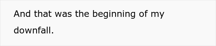 Text on a plain background reading, "And that was the beginning of my downfall," referencing faked-liking-sparkling-water. Text on a plain background reading, "And that was the beginning of my downfall," referencing faked-liking-sparkling-water.
