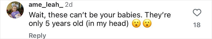 Comment expressing disbelief at growth, referring to kids who seem older than expected. Comment expressing disbelief at growth, referring to kids who seem older than expected.