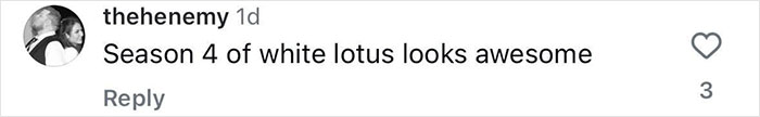 Comment on Instagram post reading: "Season 4 of white lotus looks awesome” with a heart icon. Comment on Instagram post reading: "Season 4 of white lotus looks awesome” with a heart icon.