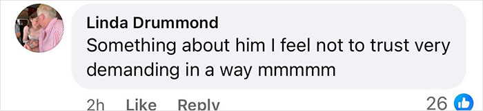 Comment from Linda Drummond: "Something about him I feel not to trust very demanding in a way mmmmm," with 26 likes. Comment from Linda Drummond: "Something about him I feel not to trust very demanding in a way mmmmm," with 26 likes.