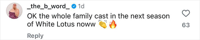 Comment about casting the family in the next White Lotus season; includes clapping and fire emojis. Comment about casting the family in the next White Lotus season; includes clapping and fire emojis.