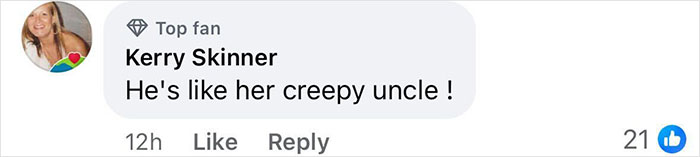Comment from top fan, Kerry Skinner, saying "He's like her creepy uncle!" with 21 likes. Comment from top fan, Kerry Skinner, saying "He's like her creepy uncle!" with 21 likes.