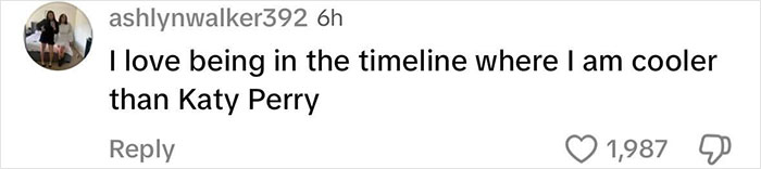 Comment mocking Katy Perry's dance moves, saying, "I love being in the timeline where I am cooler than Katy Perry. Comment mocking Katy Perry's dance moves, saying, "I love being in the timeline where I am cooler than Katy Perry.