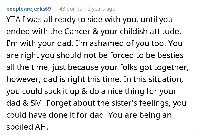 Comment criticizing a 16-year-old for refusing stepsister on vacation and opposing dad's bonding efforts, calling them spoiled. Comment criticizing a 16-year-old for refusing stepsister on vacation and opposing dad's bonding efforts, calling them spoiled.