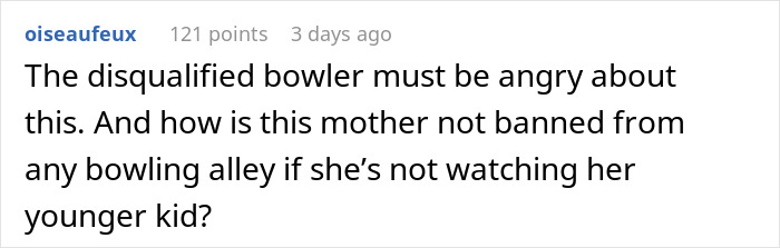 Comment criticizing entitled mom's negligence at bowling alley. Comment criticizing entitled mom's negligence at bowling alley.
