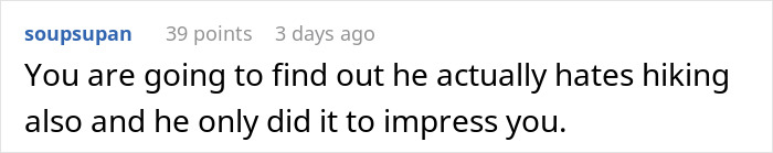 Comment about faking a love for hiking to impress, suggests mutual dislike. Comment about faking a love for hiking to impress, suggests mutual dislike.