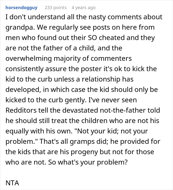 Reddit comment discussing grandpa's will, cheating, and children, supporting his decision not to provide for non-biological kids. Reddit comment discussing grandpa's will, cheating, and children, supporting his decision not to provide for non-biological kids.