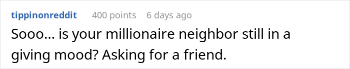 Comment asking if millionaire neighbor is still in a giving mood, mentioning a pricey ring and lady's $400 gift request. Comment asking if millionaire neighbor is still in a giving mood, mentioning a pricey ring and lady's $400 gift request.