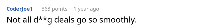 Reddit comment by CoderJoe1 about a difficult situation, noting not all deals go smoothly; receives 365 points. Reddit comment by CoderJoe1 about a difficult situation, noting not all deals go smoothly; receives 365 points.