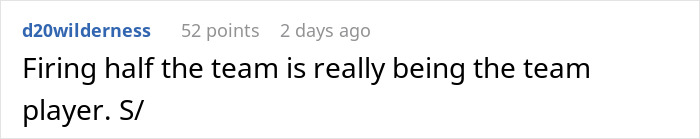 Text comment about a boss firing half the team, sarcastically questioning team player actions. Text comment about a boss firing half the team, sarcastically questioning team player actions.