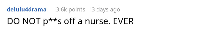 Comment says 'DO NOT p**s off a nurse. EVER' related to suffering patient and lackadaisical doctor. Comment says 'DO NOT p**s off a nurse. EVER' related to suffering patient and lackadaisical doctor.