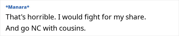 Comment on family withholding inheritance: "That's horrible. I would fight for my share and go NC with cousins. Comment on family withholding inheritance: "That's horrible. I would fight for my share and go NC with cousins.