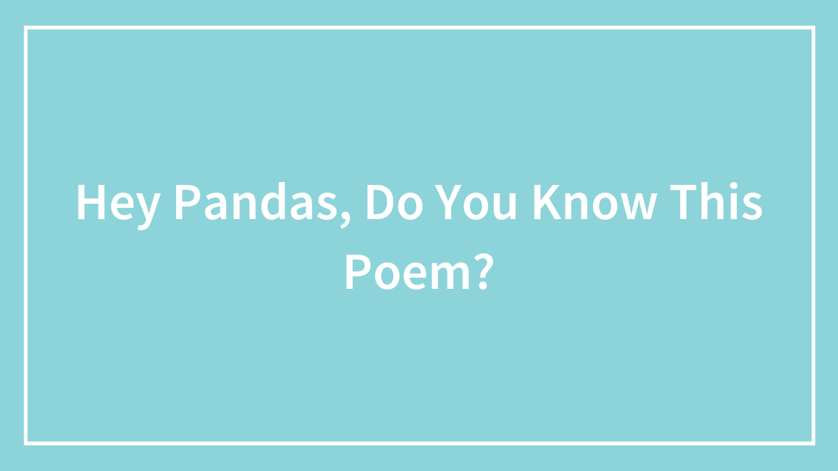 Hey Pandas, Do You Know This Poem? (Closed)