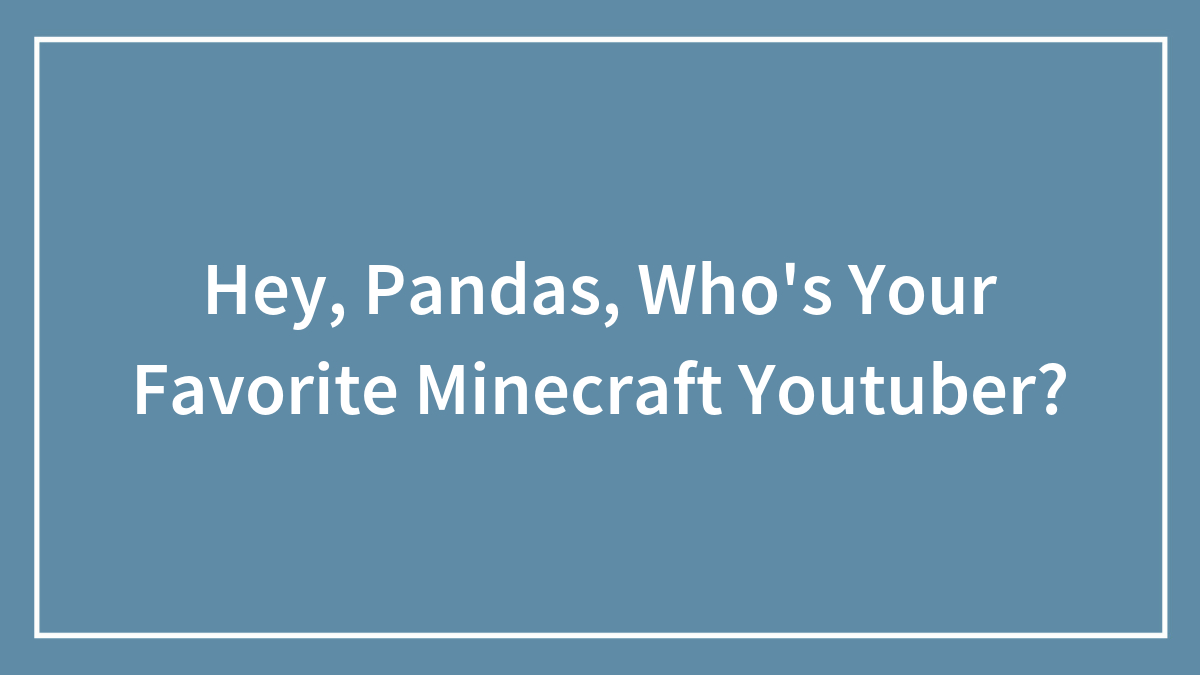 Hey, Pandas, Who’s Your Favorite Minecraft Youtuber?