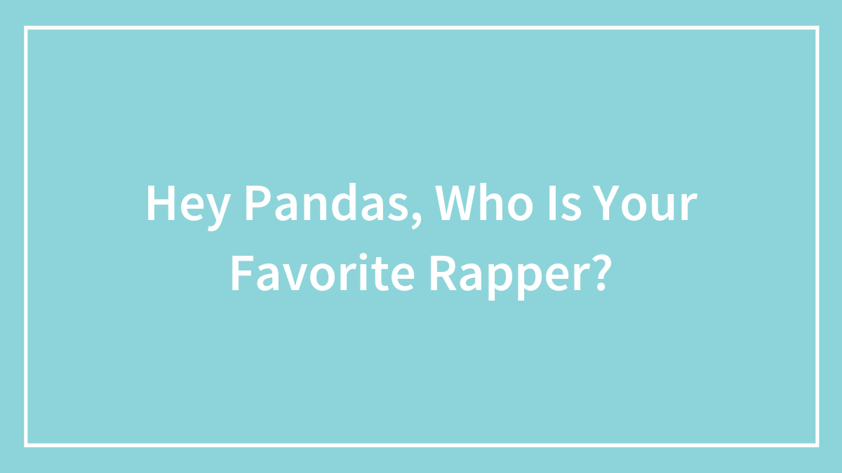 Hey Pandas, Who Is Your Favorite Rapper?