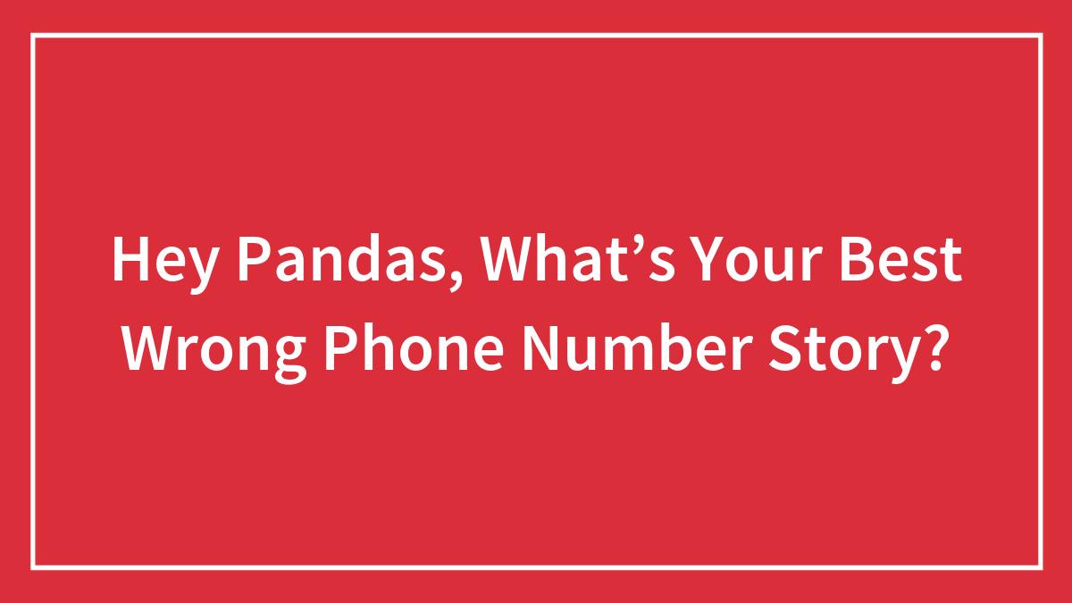 Hey Pandas, What’s Your Best Wrong Phone Number Story?