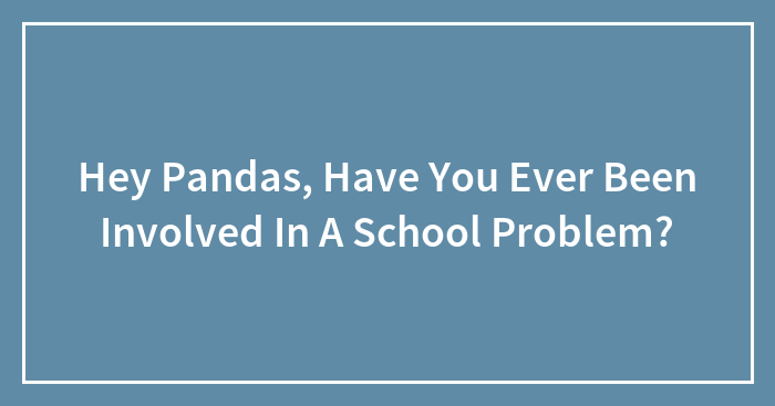 Hey Pandas, Have You Ever Been Involved In A School Problem?