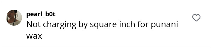 Comment criticizing waxer for charging more based on pubic area size. Comment criticizing waxer for charging more based on pubic area size.