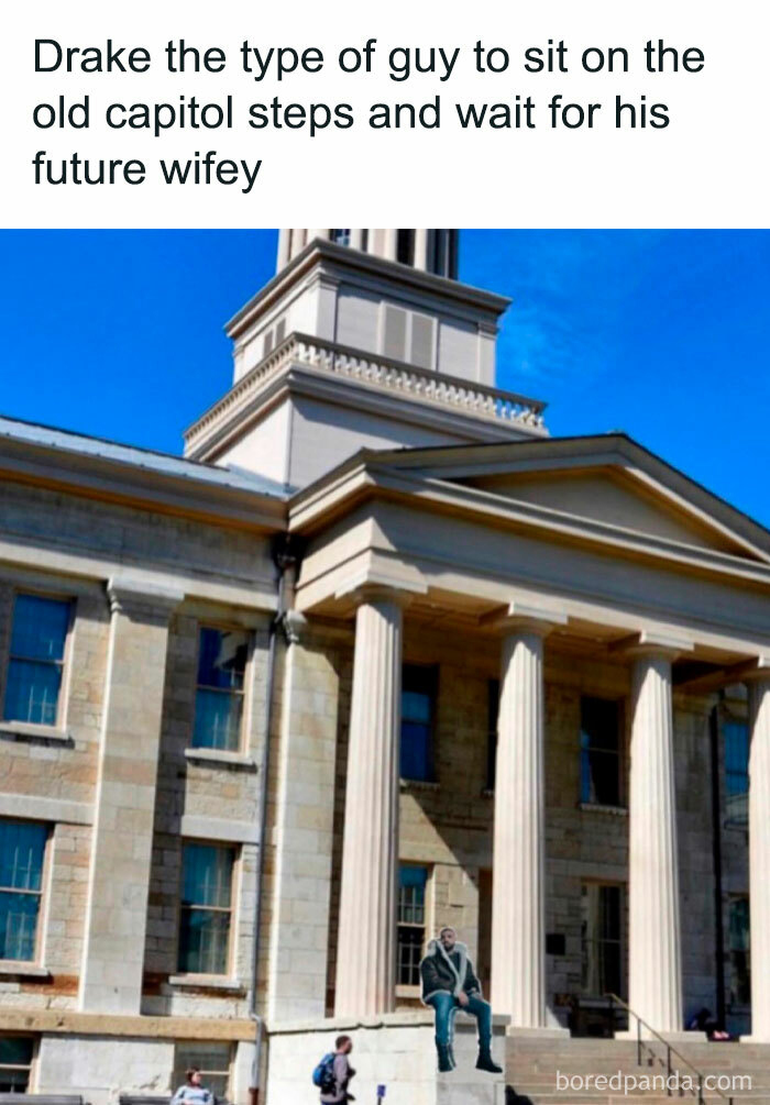 Drake the type of guy meme with him on old capitol steps, waiting for future wifey.