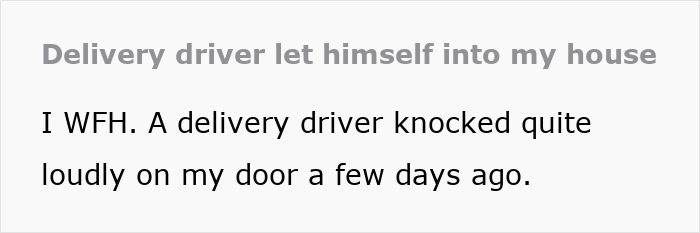 Delivery driver enters house without permission. Delivery driver enters house without permission.