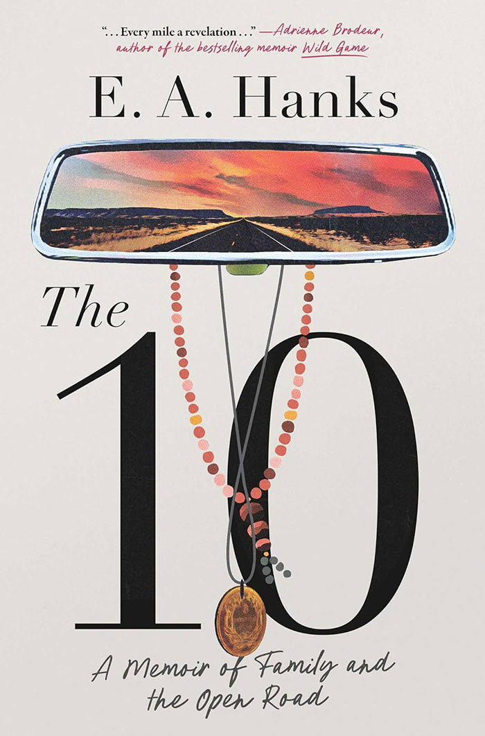 Cover of "The 10: A Memoir of Family and the Open Road" by E.A. Hanks, featuring a rearview mirror and beads. Cover of "The 10: A Memoir of Family and the Open Road" by E.A. Hanks, featuring a rearview mirror and beads.