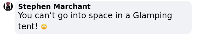 Stephen Marchant's comment likening Blue Origin flight to a glamping tent, expressing skepticism. Stephen Marchant's comment likening Blue Origin flight to a glamping tent, expressing skepticism.