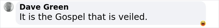 Dave Green's comment on church service, expressing thoughts about the Gospel being veiled. Dave Green's comment on church service, expressing thoughts about the Gospel being veiled.