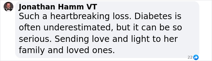 Comment expressing sympathy for loss, highlighting seriousness of diabetes and sending love to family and friends. Comment expressing sympathy for loss, highlighting seriousness of diabetes and sending love to family and friends.