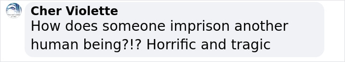 Comment questioning the imprisonment of a human, describing it as horrific and tragic. Comment questioning the imprisonment of a human, describing it as horrific and tragic.