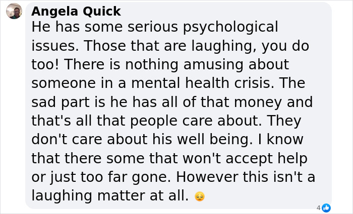 A comment discussing serious psychological issues, expressing concern for his mental health crisis and media focus on wealth. A comment discussing serious psychological issues, expressing concern for his mental health crisis and media focus on wealth.
